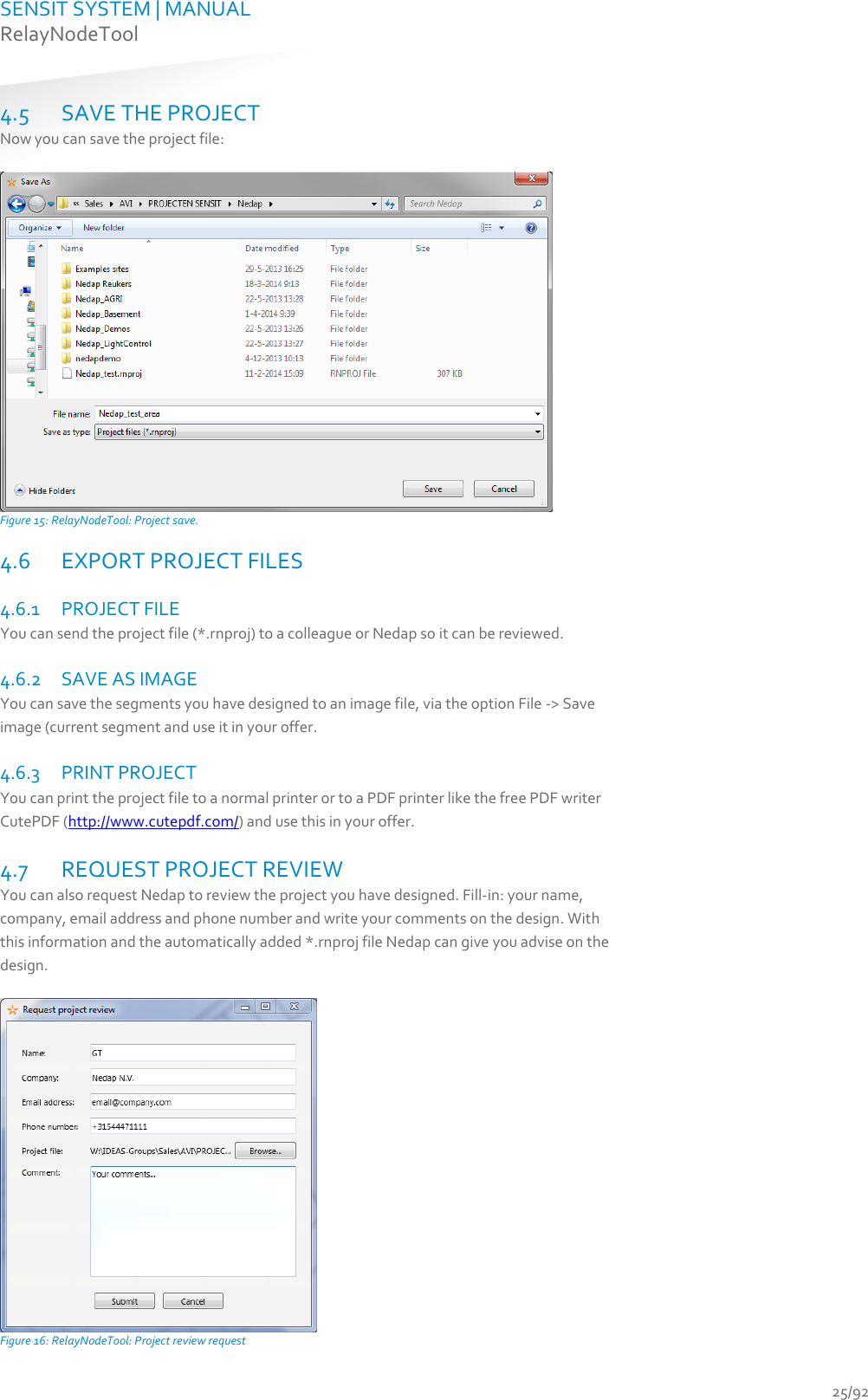 SENSIT SYSTEM | MANUAL RelayNodeTool  25/92 4.5 SAVE THE PROJECT Now you can save the project file:   Figure 15: RelayNodeTool: Project save. 4.6 EXPORT PROJECT FILES  4.6.1 PROJECT FILE You can send the project file (*.rnproj) to a colleague or Nedap so it can be reviewed.  4.6.2 SAVE AS IMAGE You can save the segments you have designed to an image file, via the option File -&gt; Save image (current segment and use it in your offer.  4.6.3 PRINT PROJECT  You can print the project file to a normal printer or to a PDF printer like the free PDF writer CutePDF (http://www.cutepdf.com/) and use this in your offer.   4.7 REQUEST PROJECT REVIEW You can also request Nedap to review the project you have designed. Fill-in: your name, company, email address and phone number and write your comments on the design. With this information and the automatically added *.rnproj file Nedap can give you advise on the design.   Figure 16: RelayNodeTool: Project review request 
