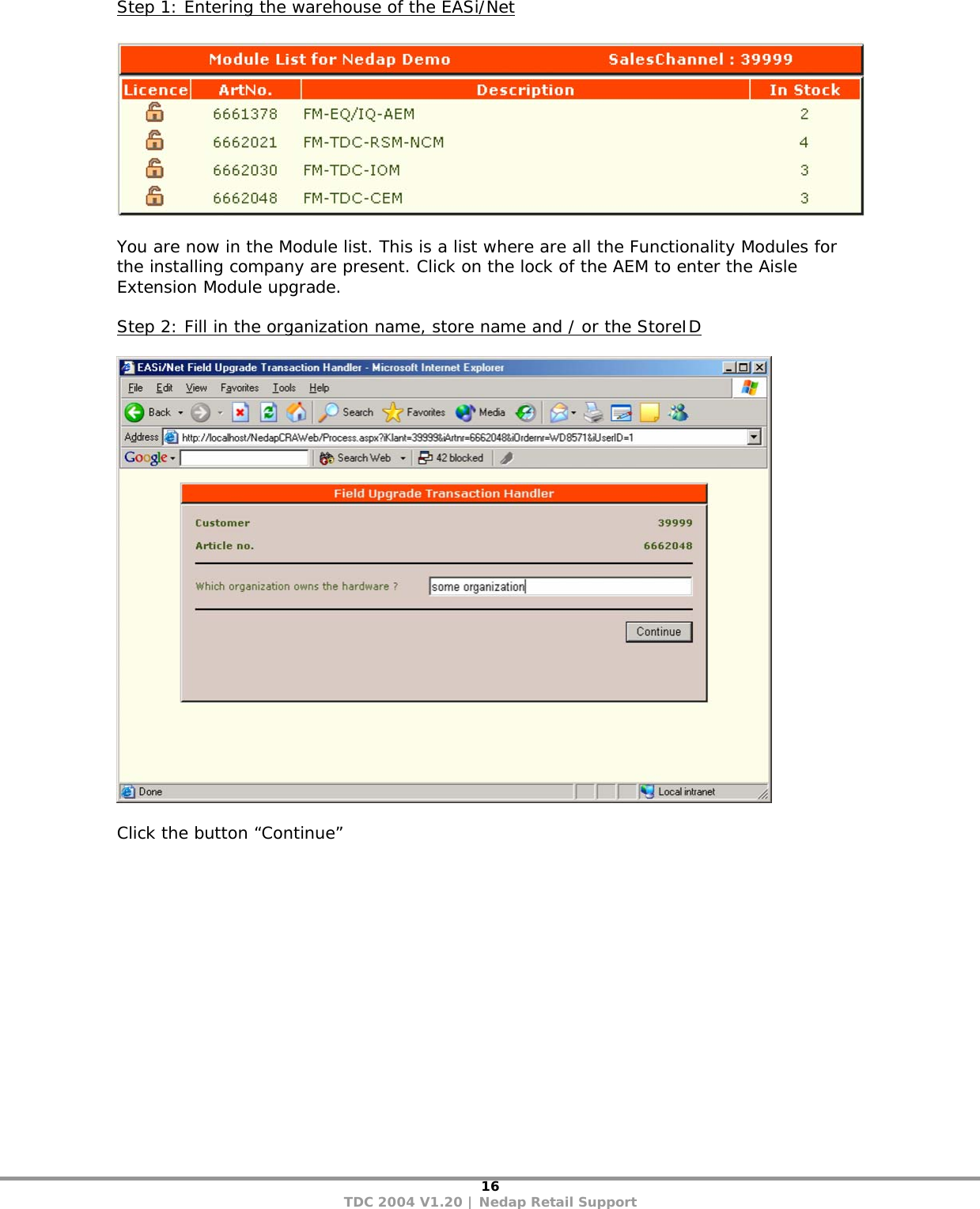 16 TDC 2004 V1.20 | Nedap Retail Support Step 1: Entering the warehouse of the EASi/Net    You are now in the Module list. This is a list where are all the Functionality Modules for the installing company are present. Click on the lock of the AEM to enter the Aisle Extension Module upgrade.  Step 2: Fill in the organization name, store name and / or the StoreID    Click the button “Continue”  