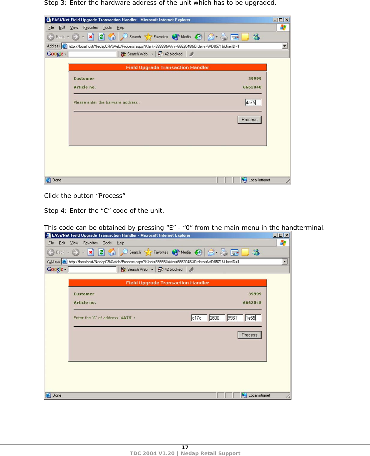 17 TDC 2004 V1.20 | Nedap Retail Support Step 3: Enter the hardware address of the unit which has to be upgraded.    Click the button “Process” Step 4: Enter the “C” code of the unit.  This code can be obtained by pressing “E” - “0” from the main menu in the handterminal.   