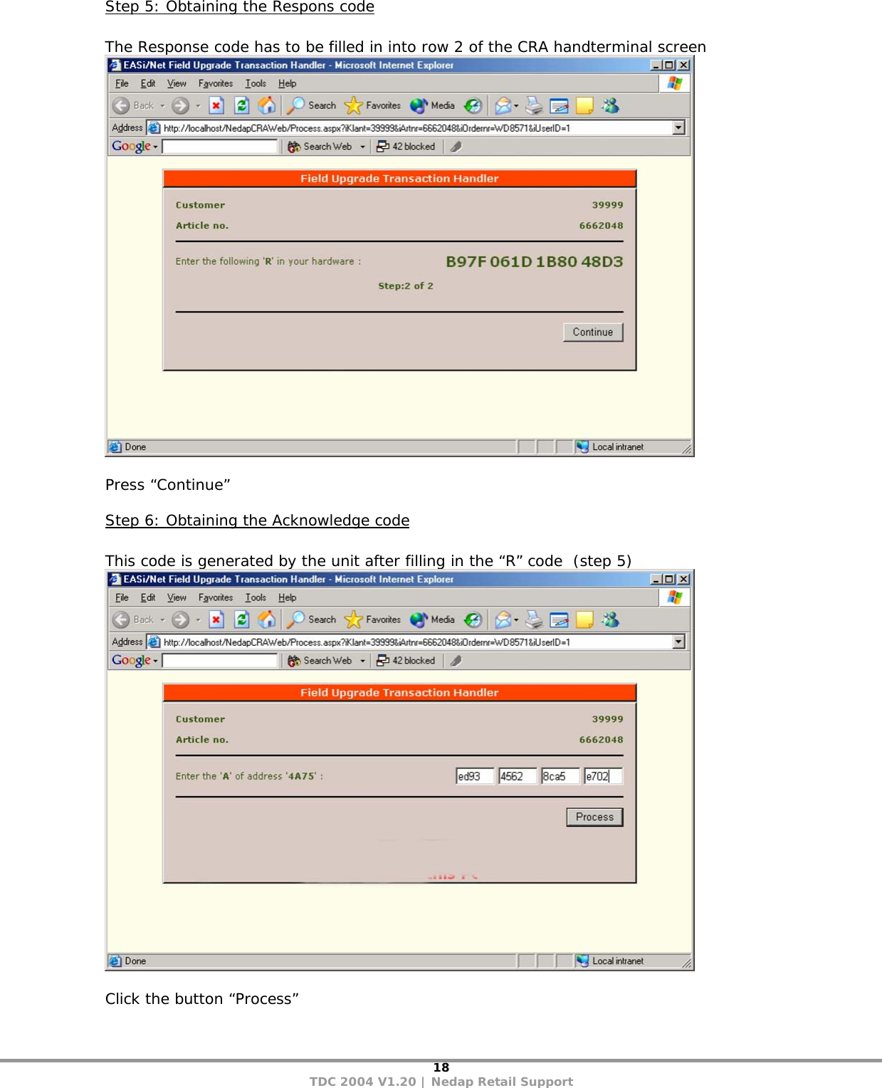 18 TDC 2004 V1.20 | Nedap Retail Support Step 5: Obtaining the Respons code  The Response code has to be filled in into row 2 of the CRA handterminal screen   Press “Continue” Step 6: Obtaining the Acknowledge code  This code is generated by the unit after filling in the “R” code  (step 5)   Click the button “Process” 