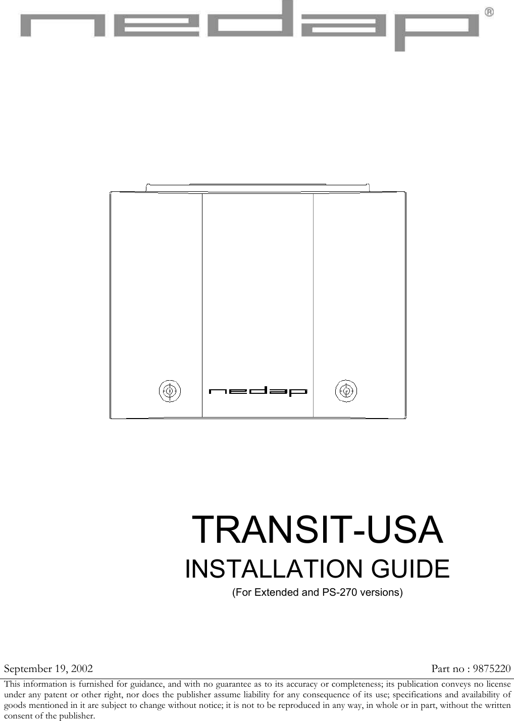                                            TRANSIT-USAINSTALLATION GUIDE (For Extended and PS-270 versions)            September 19, 2002  Part no : 9875220 This information is furnished for guidance, and with no guarantee as to its accuracy or completeness; its publication conveys no license under any patent or other right, nor does the publisher assume liability for any consequence of its use; specifications and availability of goods mentioned in it are subject to change without notice; it is not to be reproduced in any way, in whole or in part, without the written consent of the publisher. 