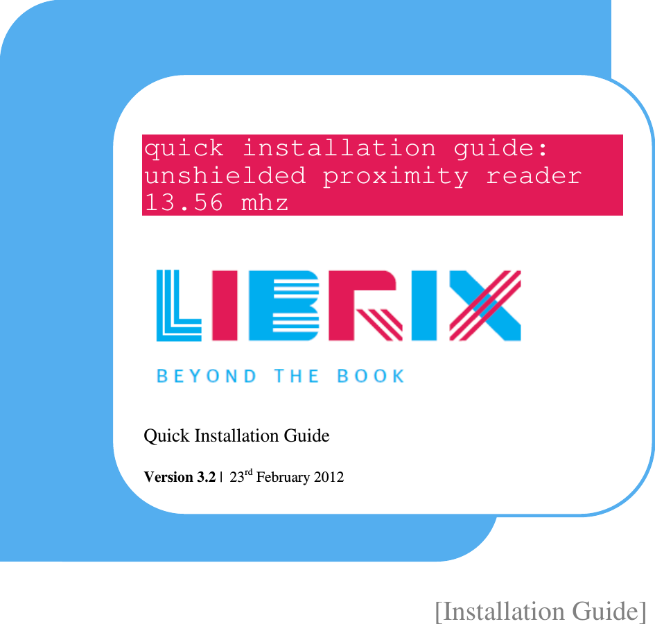   [Installation Guide]      quick installation guide: unshielded proximity reader 13.56 mhz       Quick Installation Guide  Version 3.2 |  23rd February 2012   
