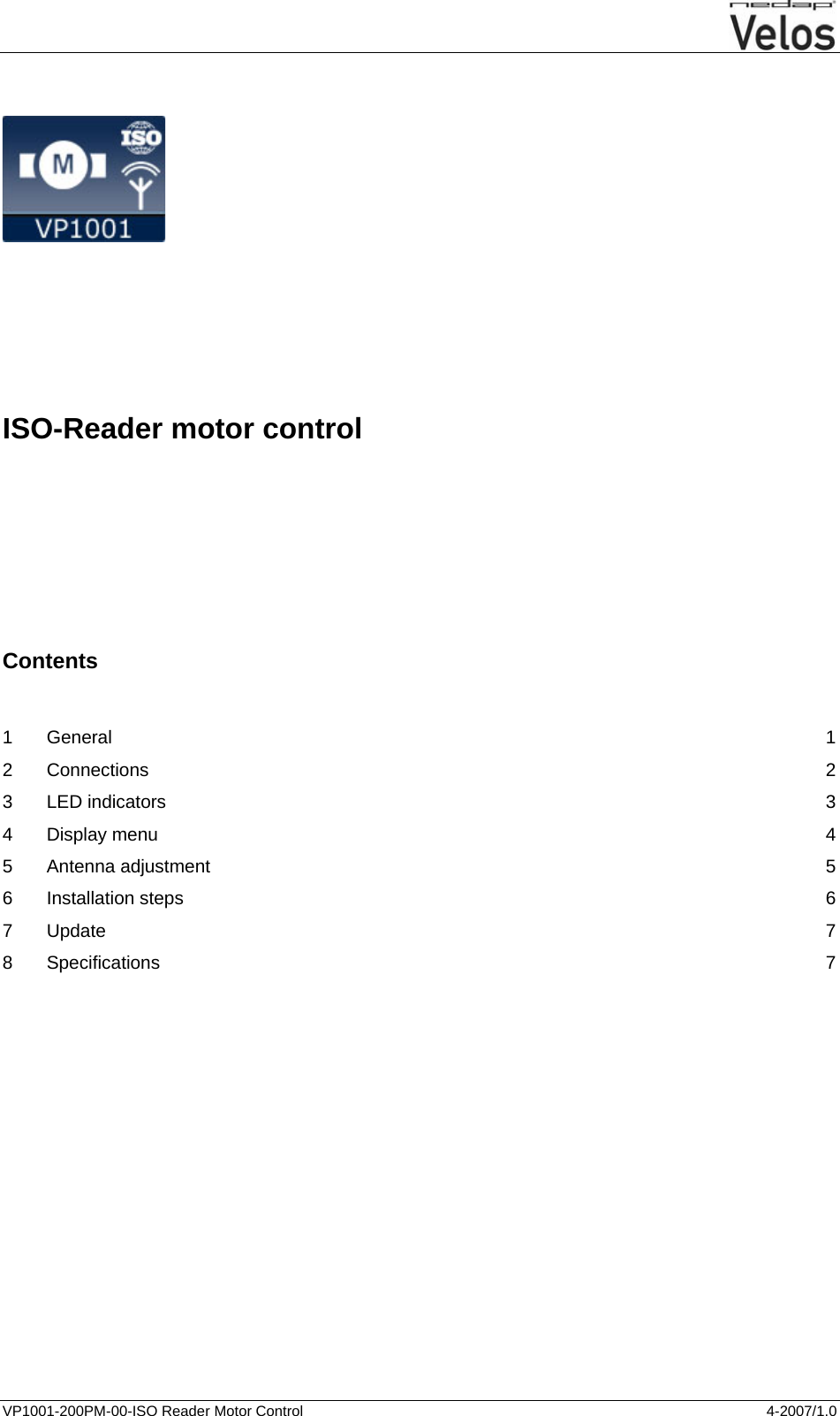  VP1001-200PM-00-ISO Reader Motor Control  4-2007/1.0                ISO-Reader motor control          Contents   1 General  1 2 Connections  2 3 LED indicators  3 4 Display menu  4 5 Antenna adjustment  5 6 Installation steps  6 7 Update  7 8 Specifications  7  