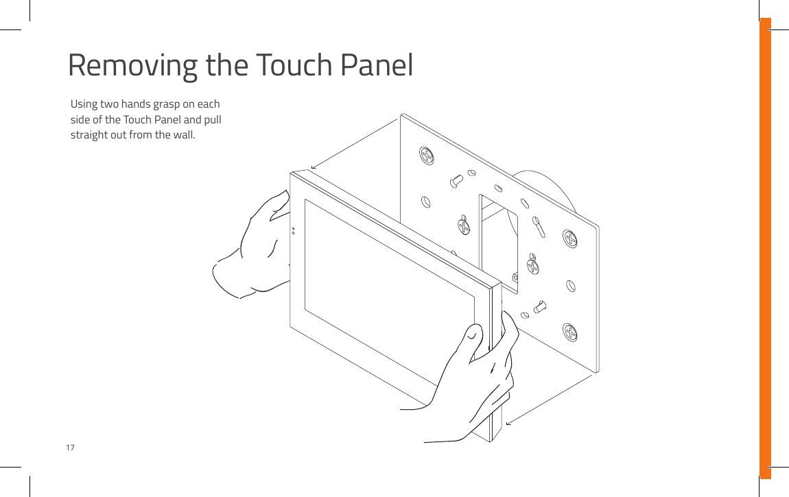 Removing the Touch PanelUsing two hands grasp on each side of the Touch Panel and pull straight out from the wall. 17