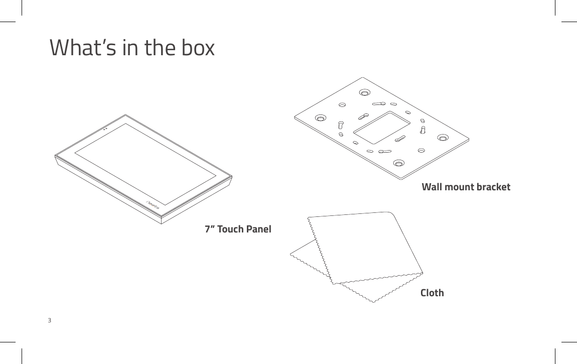 What’s in the box7” Touch PanelClothWall mount bracket3