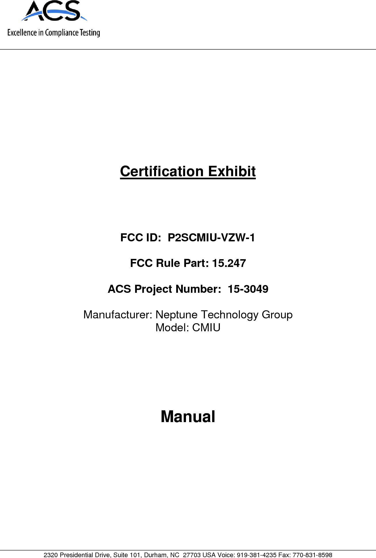      2320 Presidential Drive, Suite 101, Durham, NC  27703 USA Voice: 919-381-4235 Fax: 770-831-8598   Certification Exhibit     FCC ID:  P2SCMIU-VZW-1  FCC Rule Part: 15.247  ACS Project Number:  15-3049   Manufacturer: Neptune Technology Group Model: CMIU     Manual  