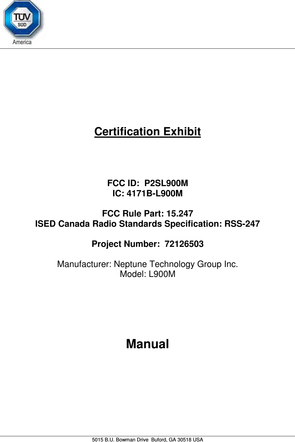     5015 B.U. Bowman Drive  Buford, GA 30518 USA   Certification Exhibit     FCC ID:  P2SL900M IC: 4171B-L900M  FCC Rule Part: 15.247 ISED Canada Radio Standards Specification: RSS-247  Project Number:  72126503   Manufacturer: Neptune Technology Group Inc. Model: L900M     Manual   