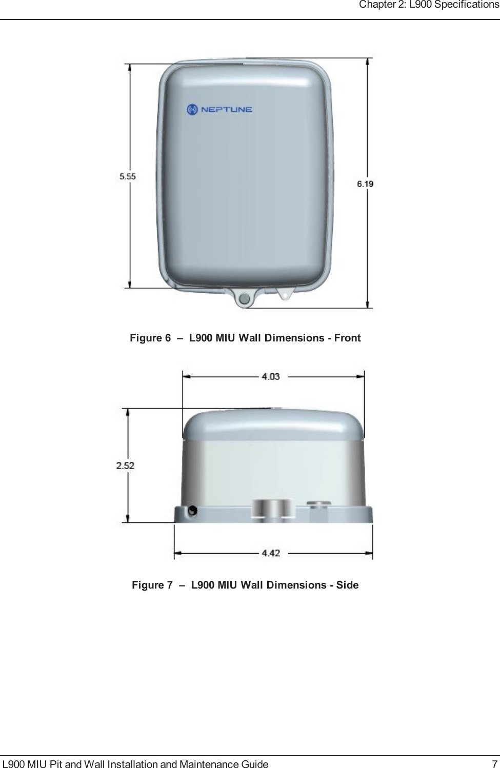 Figure 6 – L900 MIU Wall Dimensions - FrontFigure 7 – L900 MIU Wall Dimensions - SideL900 MIU Pit and Wall Installation and Maintenance Guide 7Chapter 2: L900 Specifications