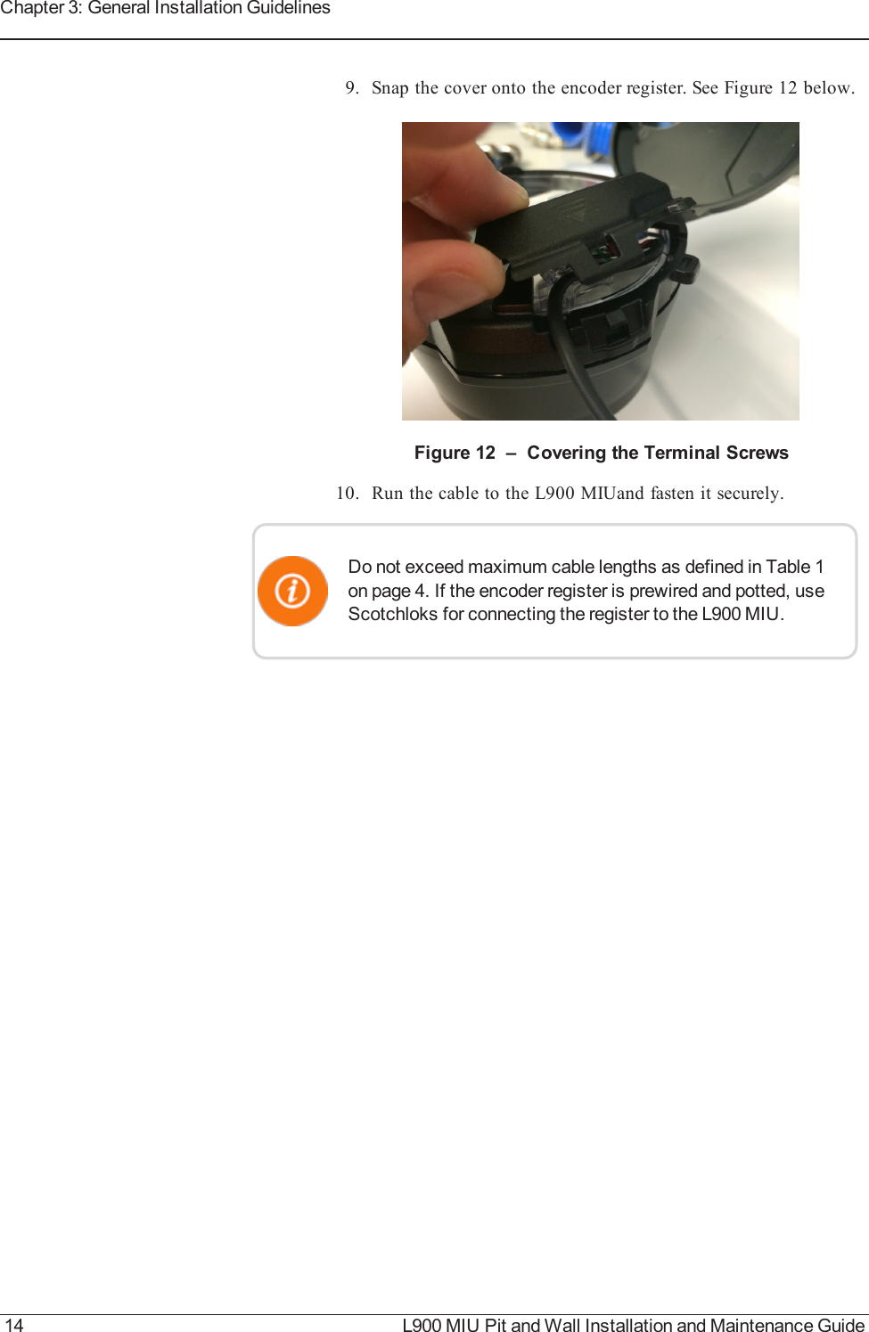 9. Snap the cover onto the encoder register. See Figure 12 below.Figure 12 – Covering the Terminal Screws10. Run the cable to the L900 MIUand fasten it securely.Do not exceed maximum cable lengths as defined in Table 1on page 4. If the encoder register is prewired and potted, useScotchloks for connecting the register to the L900 MIU.14 L900 MIU Pit and Wall Installation and Maintenance GuideChapter 3: General Installation Guidelines