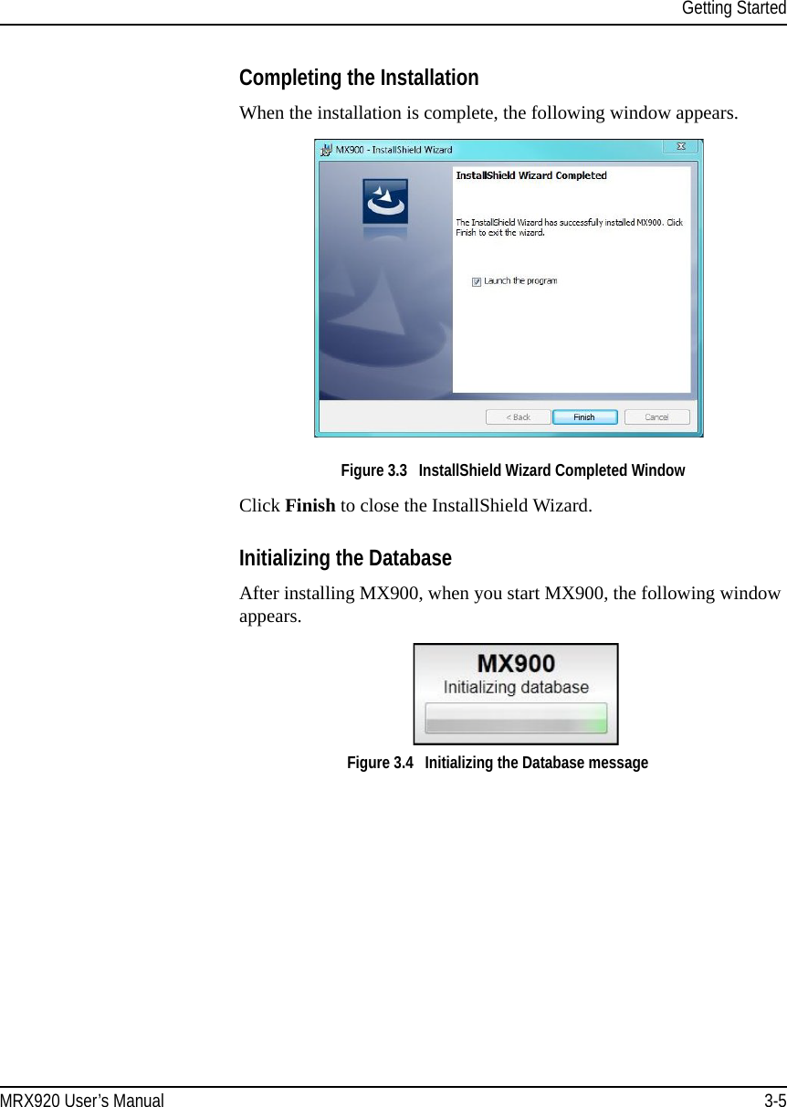 Getting StartedMRX920 User’s Manual 3-5Completing the Installation When the installation is complete, the following window appears. Figure 3.3   InstallShield Wizard Completed WindowClick Finish to close the InstallShield Wizard.Initializing the DatabaseAfter installing MX900, when you start MX900, the following window appears.Figure 3.4   Initializing the Database message