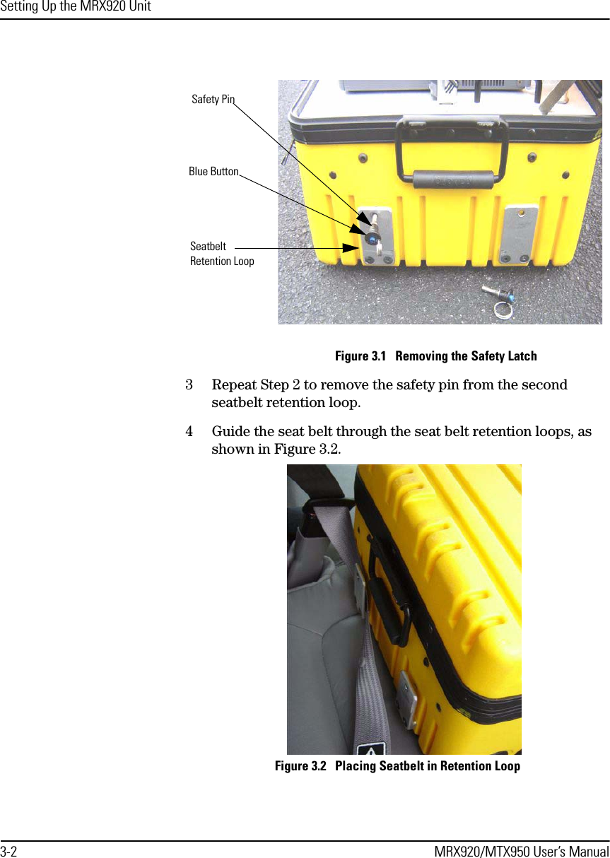 Setting Up the MRX920 Unit3-2 MRX920/MTX950 User’s ManualFigure 3.1   Removing the Safety Latch3 Repeat Step 2 to remove the safety pin from the second seatbelt retention loop.4 Guide the seat belt through the seat belt retention loops, as shown in Figure 3.2.Figure 3.2   Placing Seatbelt in Retention LoopSafety PinBlue ButtonSeatbelt Retention Loop