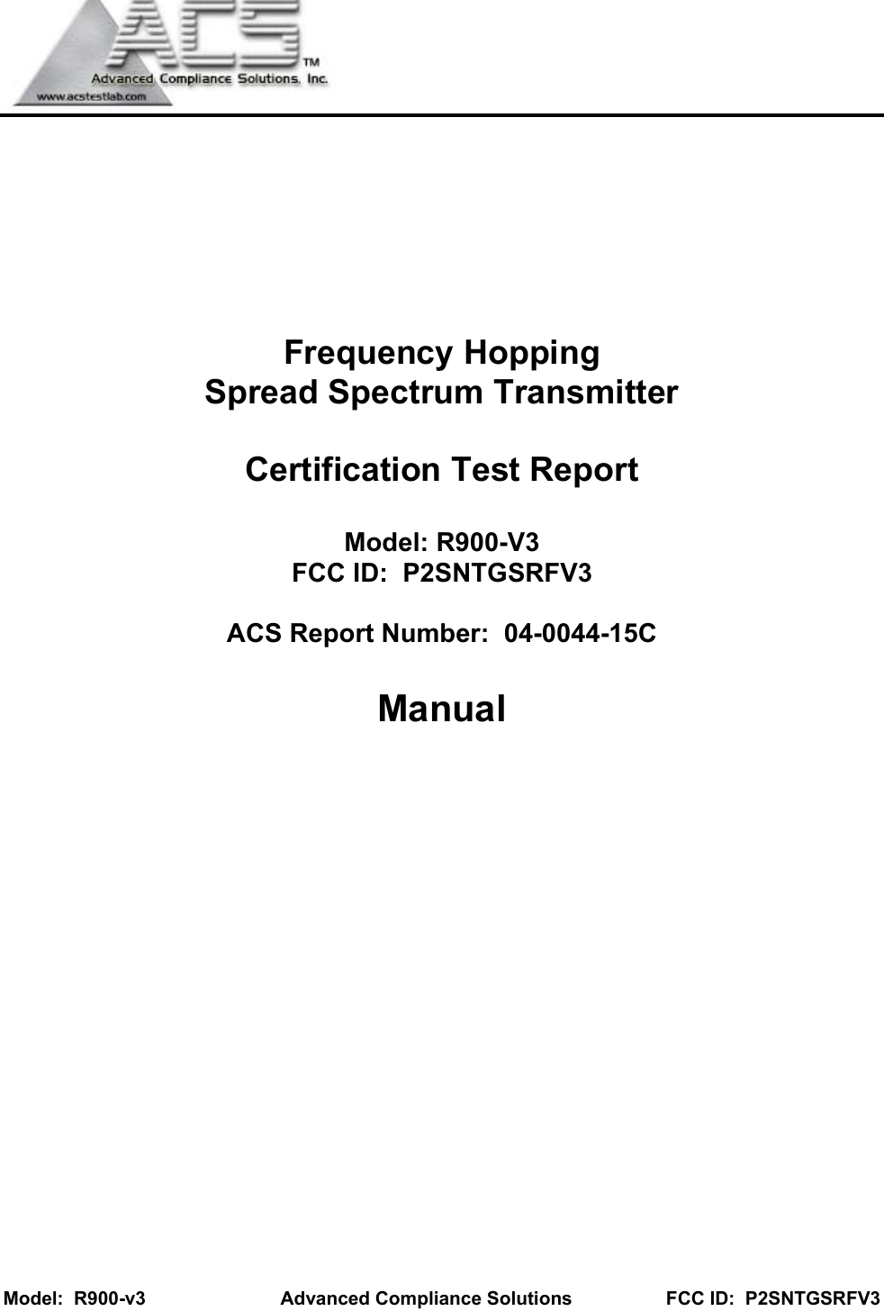   Model:  R900-v3         Advanced Compliance Solutions                  FCC ID:  P2SNTGSRFV3       Frequency Hopping  Spread Spectrum Transmitter  Certification Test Report  Model: R900-V3 FCC ID:  P2SNTGSRFV3  ACS Report Number:  04-0044-15C  Manual             