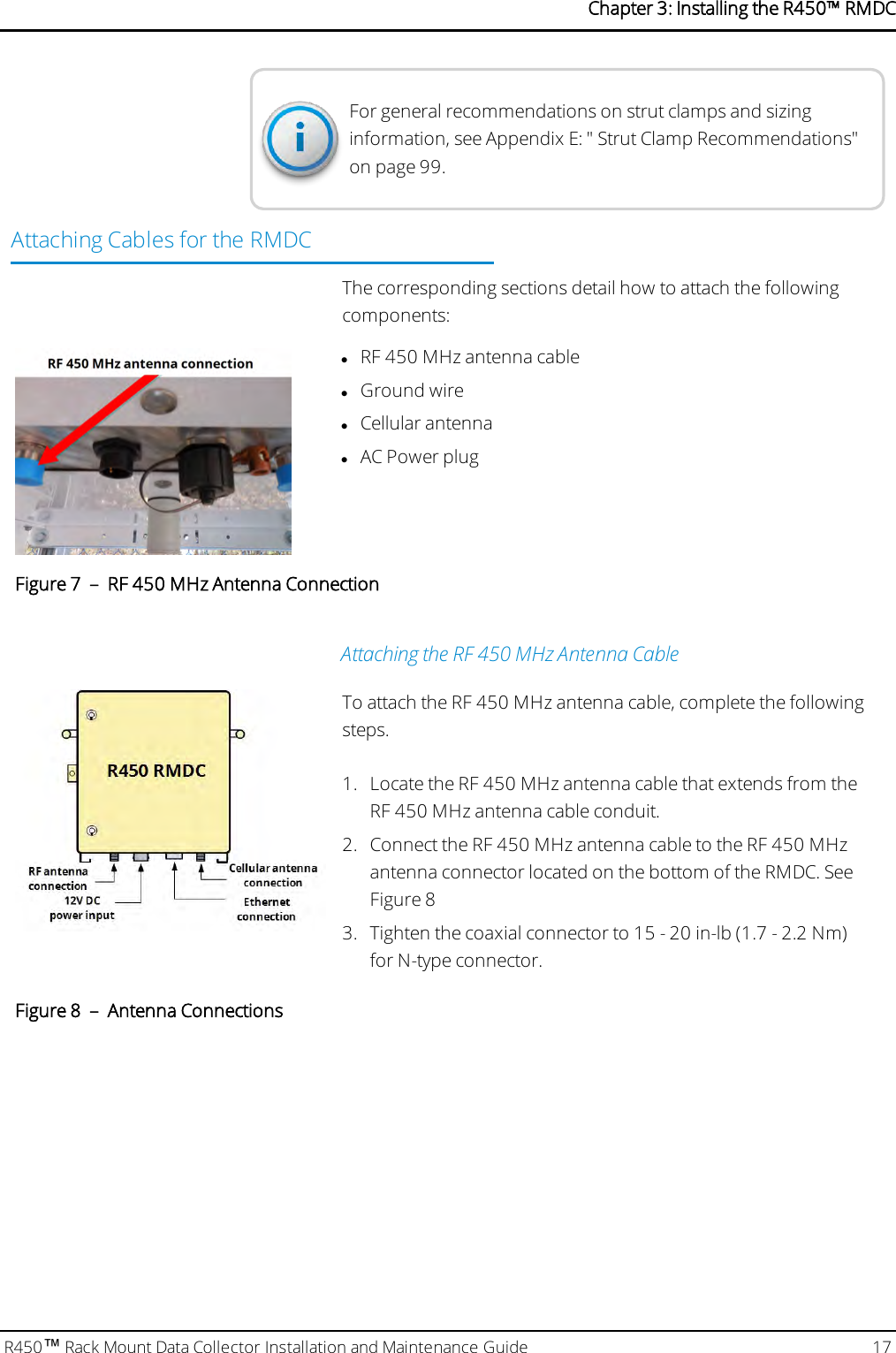 For general recommendations on strut clamps and sizinginformation, see Appendix E: &quot; Strut Clamp Recommendations&quot;on page99.Attaching Cables for the RMDCThe corresponding sections detail how to attach the followingcomponents:lRF 450 MHz antenna cablelGround wirelCellular antennalAC Power plugFigure 7 – RF 450 MHz Antenna ConnectionAttaching the RF 450 MHz Antenna CableTo attach the RF 450 MHz antenna cable, complete the followingsteps.1. Locate the RF 450 MHz antenna cable that extends from theRF 450 MHz antenna cable conduit.2. Connect the RF 450 MHz antenna cable to the RF 450 MHzantenna connector located on the bottom of the RMDC. SeeFigure 83. Tighten the coaxial connector to 15 - 20 in-lb (1.7 - 2.2 Nm)for N-type connector.Figure 8 – Antenna ConnectionsR450™Rack Mount Data Collector Installation and Maintenance Guide 17Chapter 3: Installing theR450™RMDC