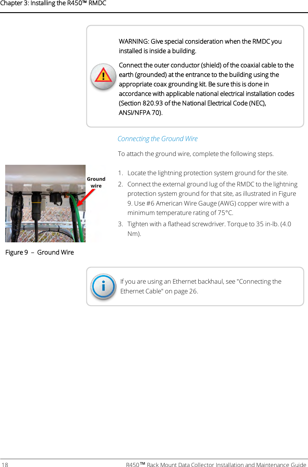 WARNING: Give special consideration when the RMDC youinstalled is inside a building.Connect the outer conductor (shield) of the coaxial cable to theearth (grounded) at the entrance to the building using theappropriate coax grounding kit. Be sure this is done inaccordance with applicable national electrical installation codes(Section 820.93 of the National Electrical Code (NEC),ANSI/NFPA 70).Connecting the Ground WireTo attach the ground wire, complete the following steps.1. Locate the lightning protection system ground for the site.2. Connect the external ground lug of the RMDC to the lightningprotection system ground for that site, as illustrated in Figure9. Use #6 American Wire Gauge (AWG) copper wire with aminimum temperature rating of 75°C.3. Tighten with a flathead screwdriver. Torque to 35 in-lb. (4.0Nm).Figure 9 – Ground WireIf you are using an Ethernet backhaul, see&quot;Connecting theEthernet Cable&quot; on page26.18 R450™Rack Mount Data Collector Installation and Maintenance GuideChapter 3: Installing theR450™RMDC