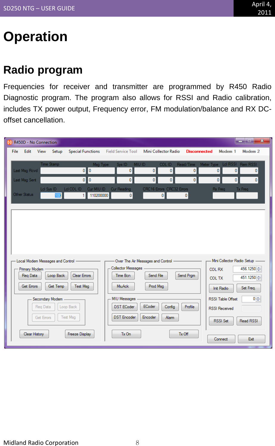 SD250NTG–USERGUIDEApril4,2011MidlandRadioCorporation8Operation  Radio program Frequencies for receiver and transmitter are programmed by R450 Radio Diagnostic program. The program also allows for RSSI and Radio calibration, includes TX power output, Frequency error, FM modulation/balance and RX DC-offset cancellation.    