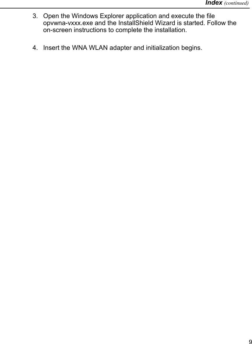   Index (continued)   9 3.  Open the Windows Explorer application and execute the file opvwna-vxxx.exe and the InstallShield Wizard is started. Follow the on-screen instructions to complete the installation.  4.  Insert the WNA WLAN adapter and initialization begins.    