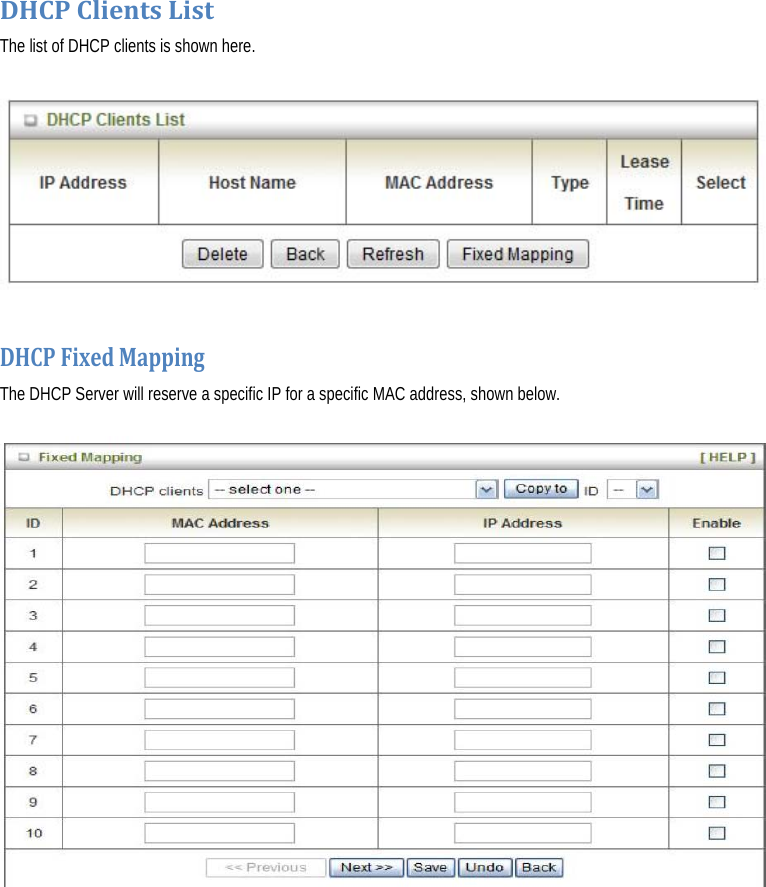  DHCPClientsListThe list of DHCP clients is shown here.    DHCPFixedMappingThe DHCP Server will reserve a specific IP for a specific MAC address, shown below.  