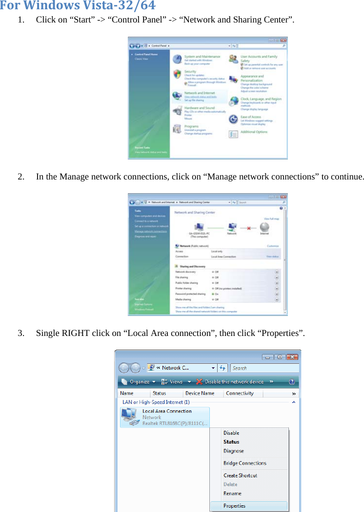 ForWindowsVista32/641. Click on “Start” -&gt; “Control Panel” -&gt; “Network and Sharing Center”.  2. In the Manage network connections, click on “Manage network connections” to continue.  3. Single RIGHT click on “Local Area connection”, then click “Properties”.  
