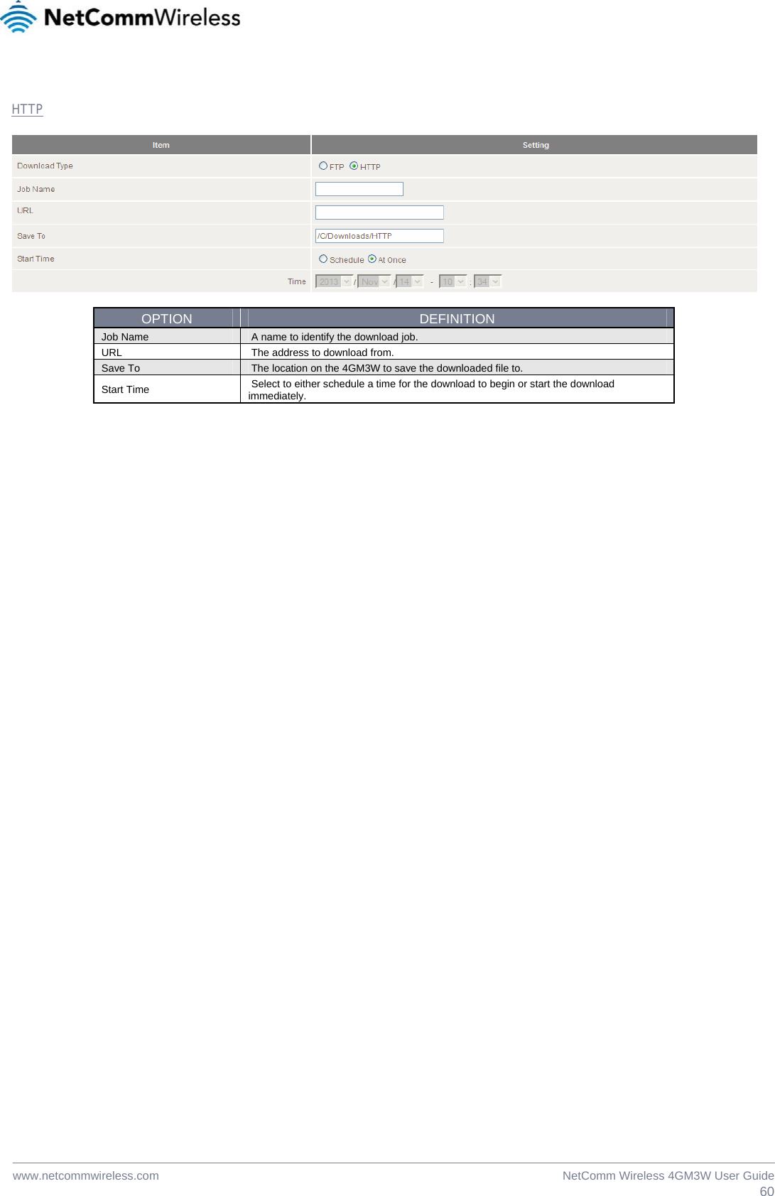  60NetComm Wireless 4GM3W User Guidewww.netcommwireless.com  HTTP    OPTION  DEFINITION Job Name   A name to identify the download job. URL   The address to download from. Save To   The location on the 4GM3W to save the downloaded file to. Start Time   Select to either schedule a time for the download to begin or start the download immediately.   