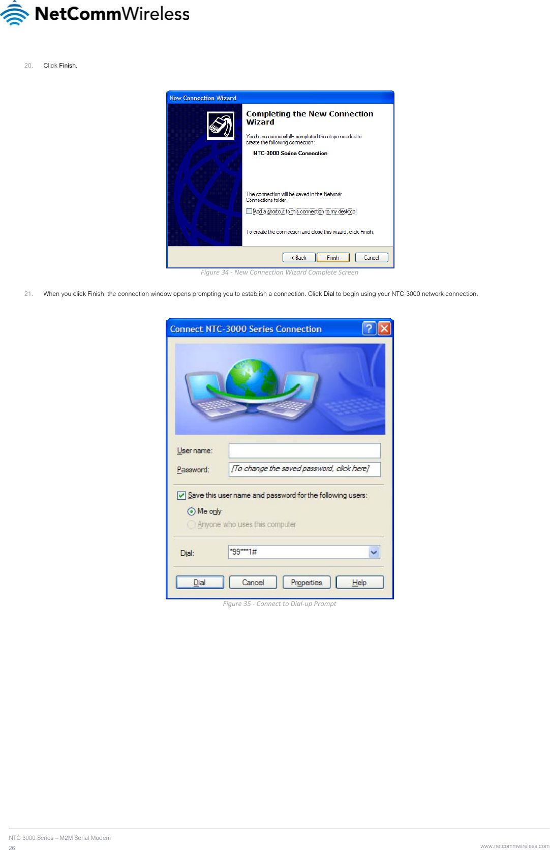    NTC 3000 Series – M2M Serial Modem 26   www.netcommwireless.com20. Click Finish.   Figure34‐NewConnectionWizardCompleteScreen21. When you click Finish, the connection window opens prompting you to establish a connection. Click Dial to begin using your NTC-3000 network connection.   Figure35‐ConnecttoDial‐upPrompt  