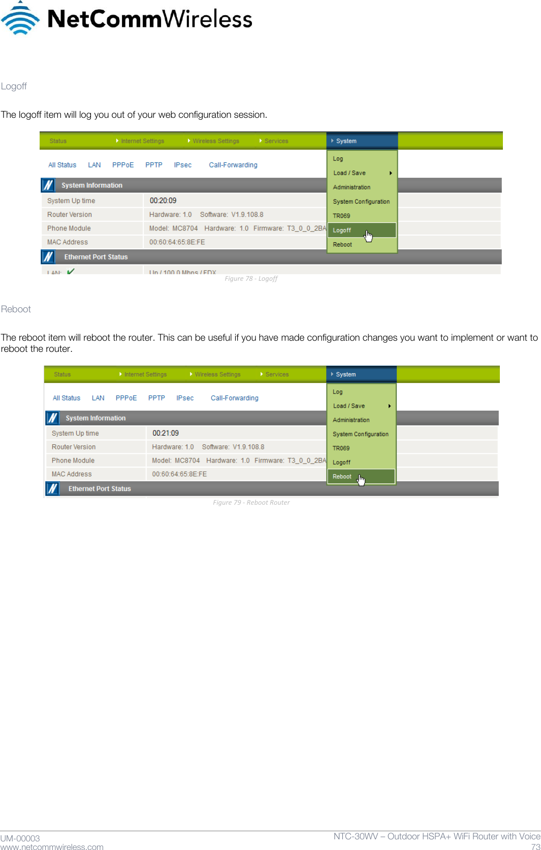     UM-00003 www.netcommwireless.com NTC-30WV – Outdoor HSPA+ WiFi Router with Voice 73   Logoff  The logoff item will log you out of your web configuration session.                       Figure 78 - Logoff  Reboot  The reboot item will reboot the router. This can be useful if you have made configuration changes you want to implement or want to reboot the router.                Figure 79 - Reboot Router    