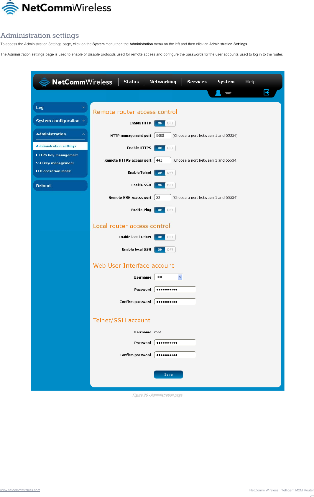 wwwAdTo aThe   .netcommwireless.com dministraticcess the AdministraAdministration settin ion settingation Settings page, cgs page is used to egs click on the System mnable or disable prot menu then the Admintocols used for remotFigurnistration menu on thete access and configure 96 - Administratione left and then click ogure the passwords fn page on Administration Setor the user accounts NetComm Wirettings. s used to log in to theeless Intelligent M2M Re router.  Router97