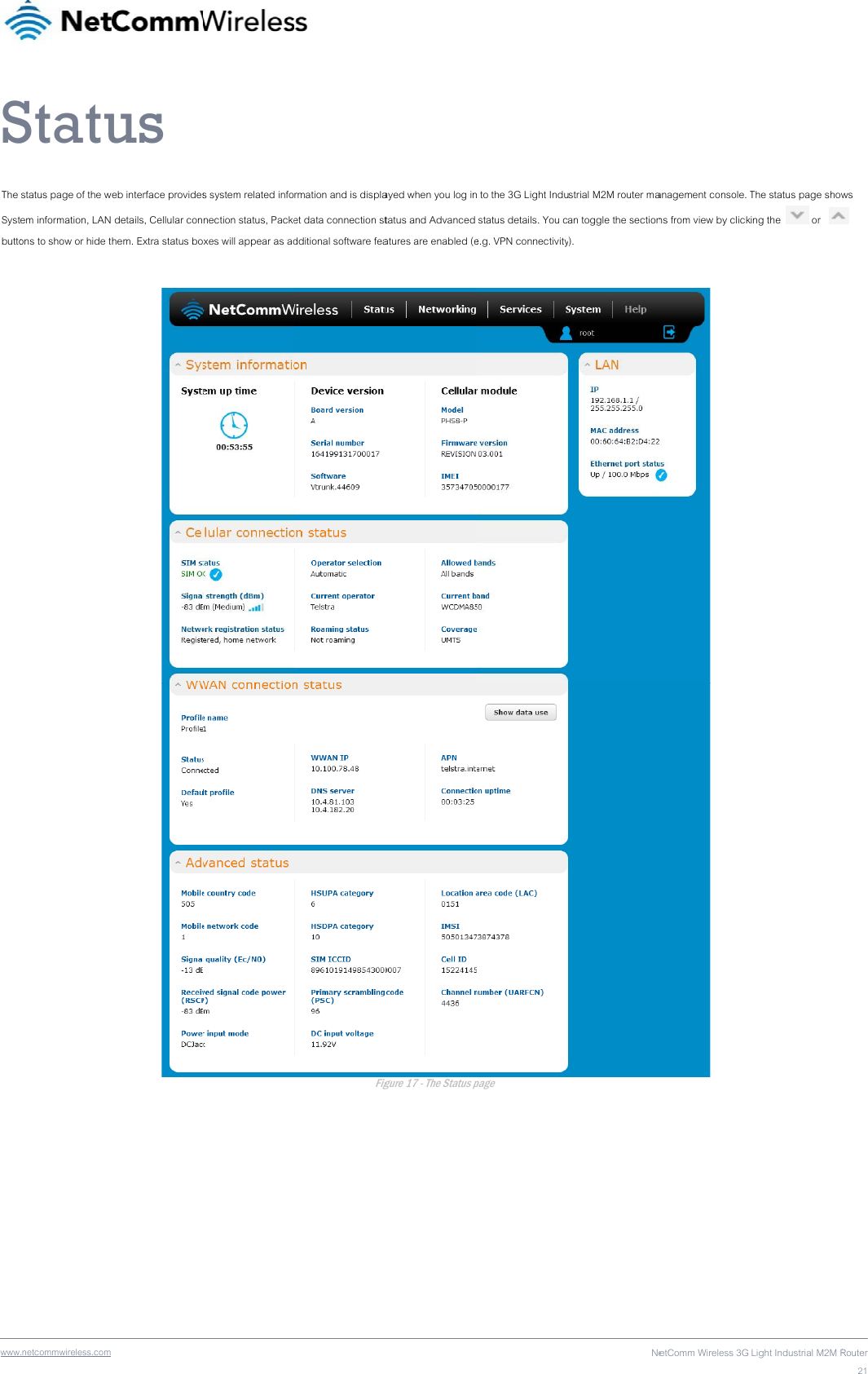 wwwSThe Systbutto .netcommwireless.com Statustatus page of the wem information, LAN ons to show or hide t us eb interface provides details, Cellular conhem. Extra status bos system related infonection status, Packexes will appear as adrmation and is displaet data connection stdditional software feaFigayed when you log intatus and Advanced atures are enabled (egure 17 - The Status p to the 3G Light Indu status details. You ce.g. VPN connectivitypage Nestrial M2M router maan toggle the sectiony). etComm Wireless 3G anagement console. Tns from view by click Light Industrial M2M RThe status page showing the   or  Router21ws  