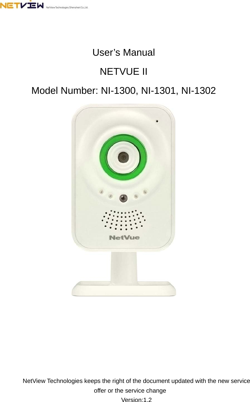      User’s Manual NETVUE II   Model Number: NI-1300, NI-1301, NI-1302          NetView Technologies keeps the right of the document updated with the new service offer or the service change Version:1.2 