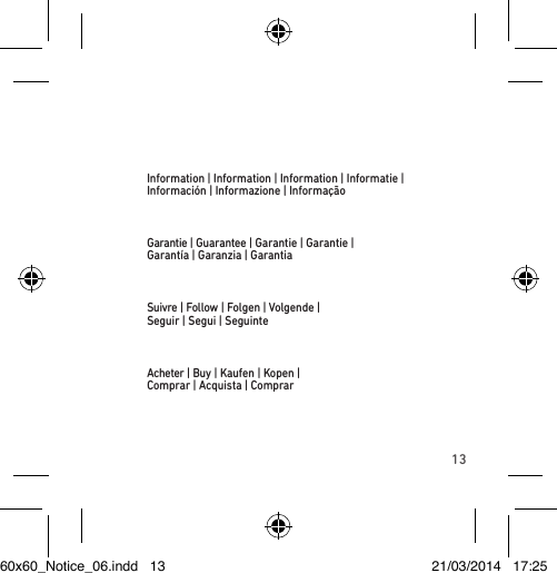 13Information | Information | Information | Informatie |  Información | Informazione | InformaçãoGarantie | Guarantee | Garantie | Garantie |  Garantía | Garanzia | GarantiaSuivre | Follow | Folgen | Volgende |  Seguir | Segui | SeguinteAcheter | Buy | Kaufen | Kopen |  Comprar | Acquista | Comprar60x60_Notice_06.indd   13 21/03/2014   17:25
