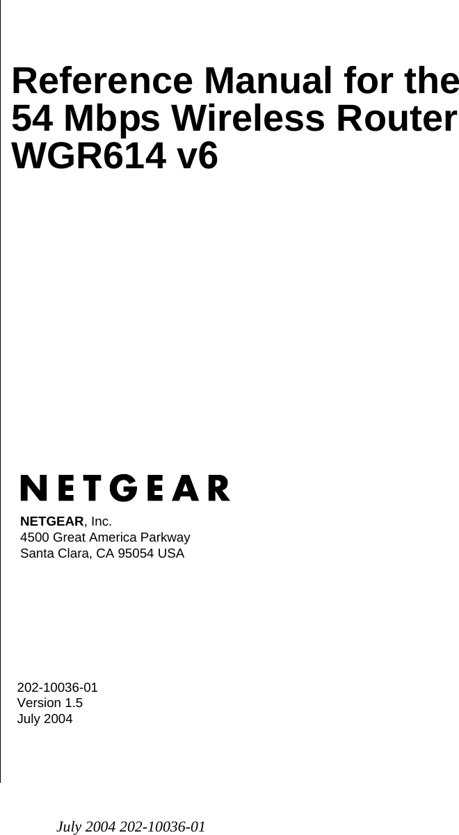 July 2004 202-10036-01202-10036-01 Version 1.5July 2004NETGEAR, Inc.4500 Great America Parkway Santa Clara, CA 95054 USAReference Manual for the 54 Mbps Wireless Router WGR614 v6