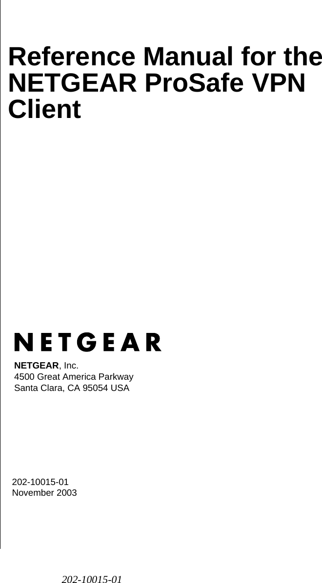 202-10015-01202-10015-01November 2003NETGEAR, Inc.4500 Great America Parkway Santa Clara, CA 95054 USAReference Manual for the NETGEAR ProSafe VPN Client 