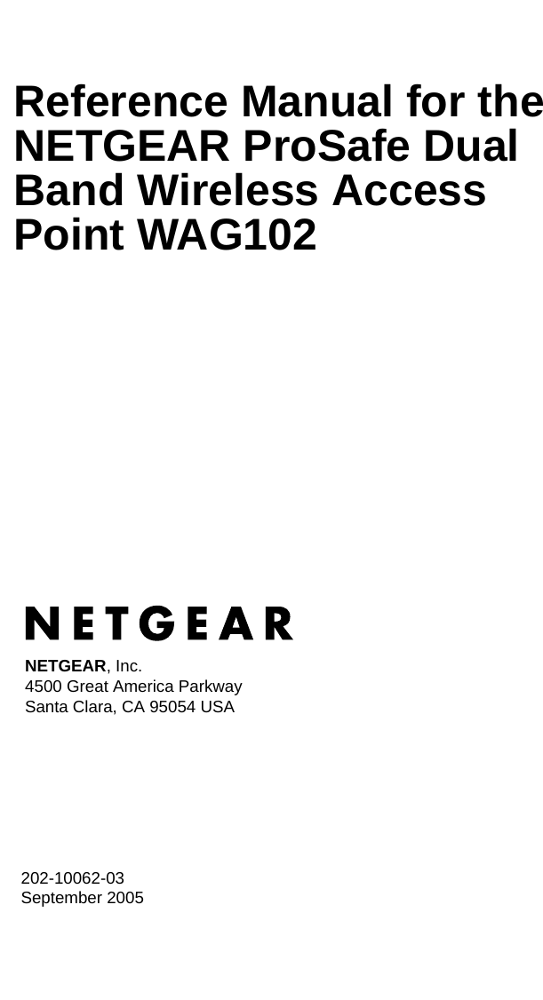 202-10062-03 September 2005NETGEAR, Inc.4500 Great America Parkway Santa Clara, CA 95054 USAReference Manual for the NETGEAR ProSafe Dual Band Wireless Access Point WAG102