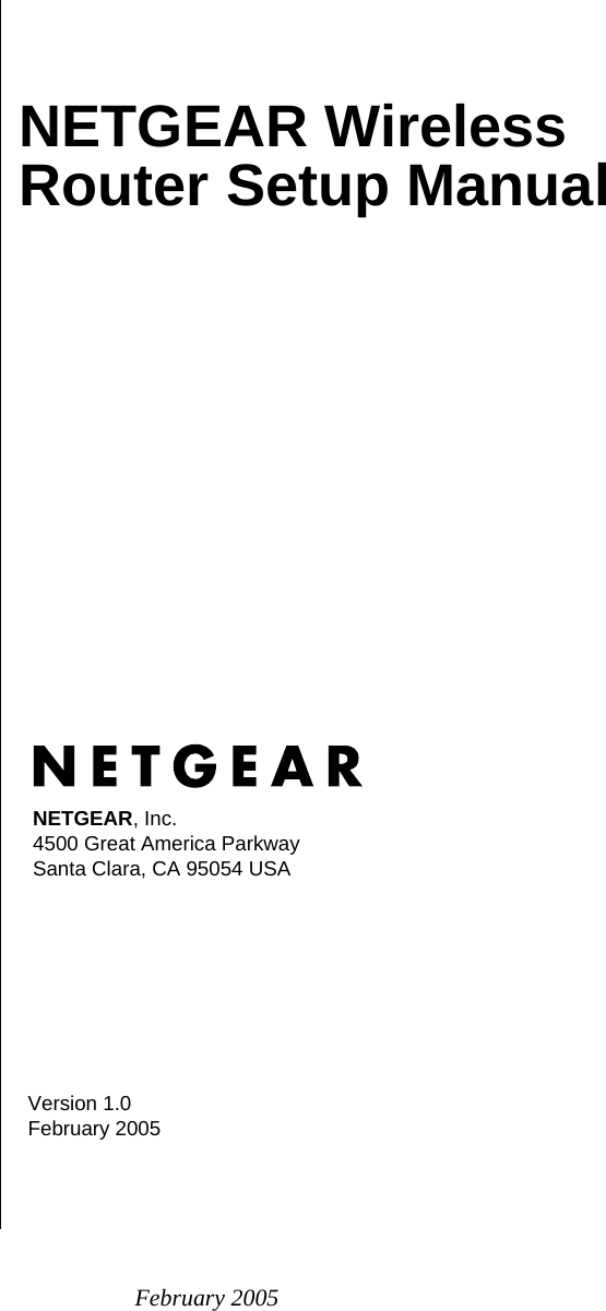 February 2005  Version 1.0February 2005NETGEAR, Inc.4500 Great America Parkway Santa Clara, CA 95054 USANETGEAR Wireless Router Setup Manual