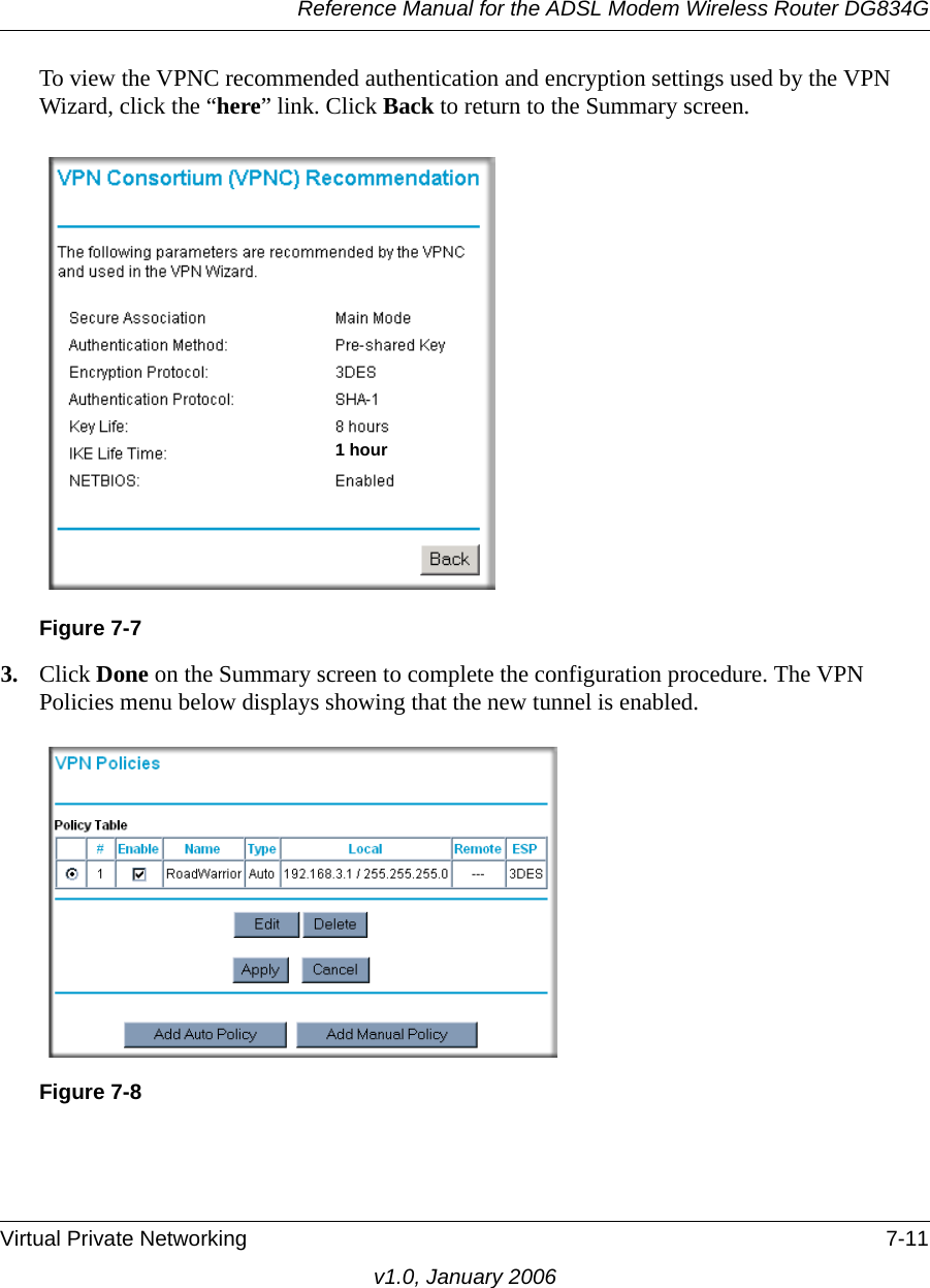 Reference Manual for the ADSL Modem Wireless Router DG834GVirtual Private Networking 7-11v1.0, January 2006To view the VPNC recommended authentication and encryption settings used by the VPN Wizard, click the “here” link. Click Back to return to the Summary screen.3. Click Done on the Summary screen to complete the configuration procedure. The VPN Policies menu below displays showing that the new tunnel is enabled.Figure 7-7Figure 7-81 hour