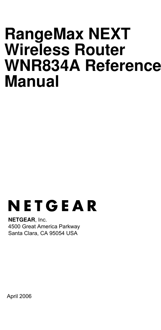   April 2006NETGEAR, Inc.4500 Great America Parkway Santa Clara, CA 95054 USARangeMax NEXT Wireless Router WNR834A Reference Manual