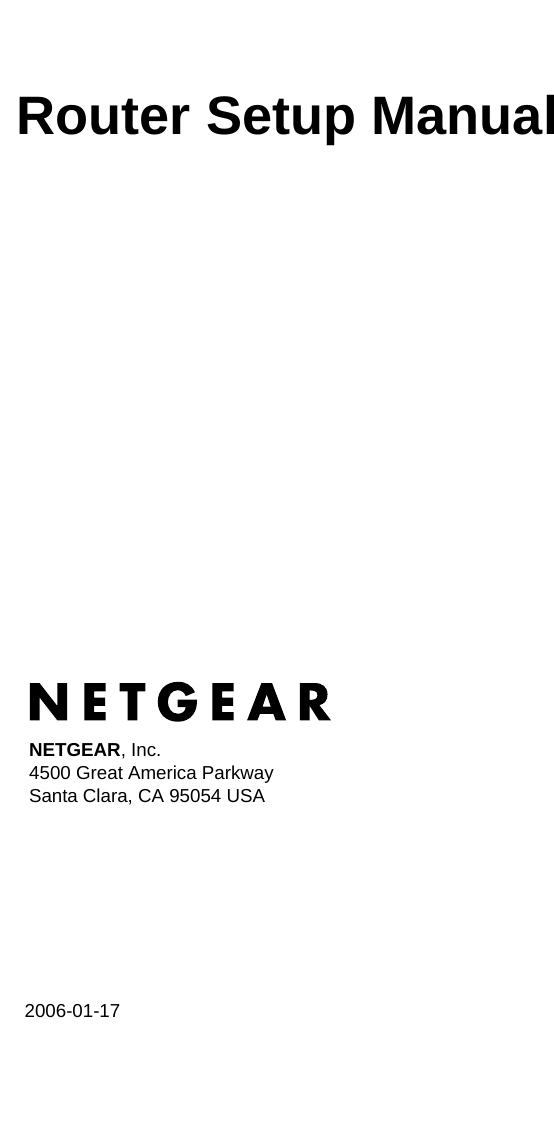   2006-01-17NETGEAR, Inc.4500 Great America Parkway Santa Clara, CA 95054 USARouter Setup Manual