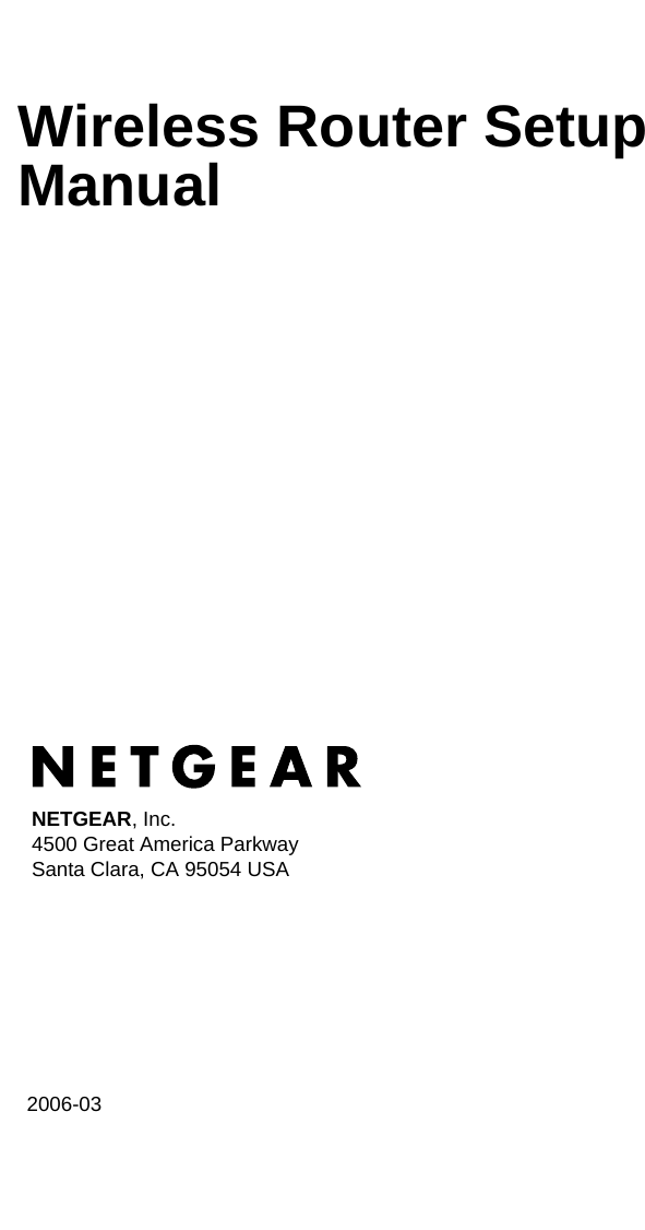   2006-03NETGEAR, Inc.4500 Great America Parkway Santa Clara, CA 95054 USAWireless Router Setup Manual