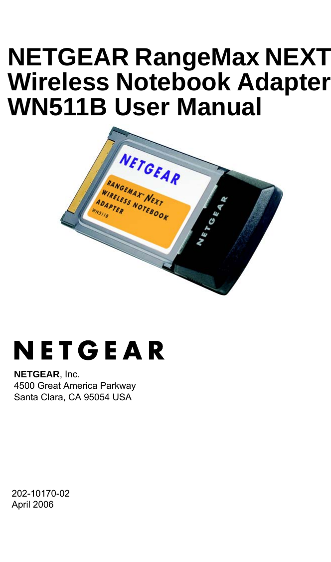 202-10170-02 April 2006NETGEAR, Inc.4500 Great America Parkway Santa Clara, CA 95054 USANETGEAR RangeMax NEXT Wireless Notebook Adapter WN511B User Manual