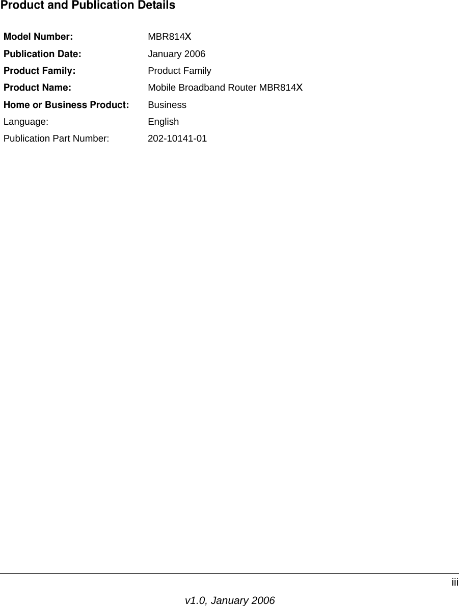 v1.0, January 2006iiiProduct and Publication DetailsModel Number: MBR814XPublication Date: January 2006Product Family: Product FamilyProduct Name: Mobile Broadband Router MBR814XHome or Business Product: BusinessLanguage: EnglishPublication Part Number: 202-10141-01