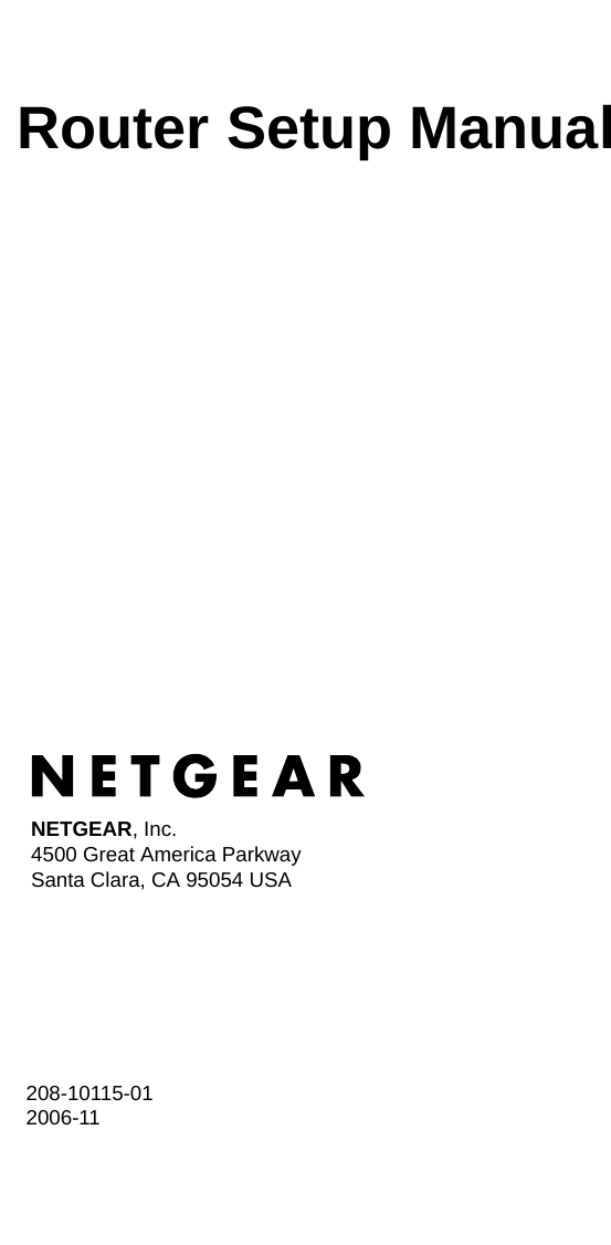 208-10115-01 2006-11NETGEAR, Inc.4500 Great America Parkway Santa Clara, CA 95054 USARouter Setup Manual