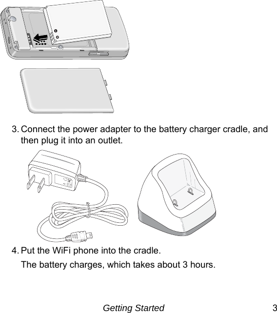 Getting Started 33. Connect the power adapter to the battery charger cradle, and then plug it into an outlet.4. Put the WiFi phone into the cradle.The battery charges, which takes about 3 hours.