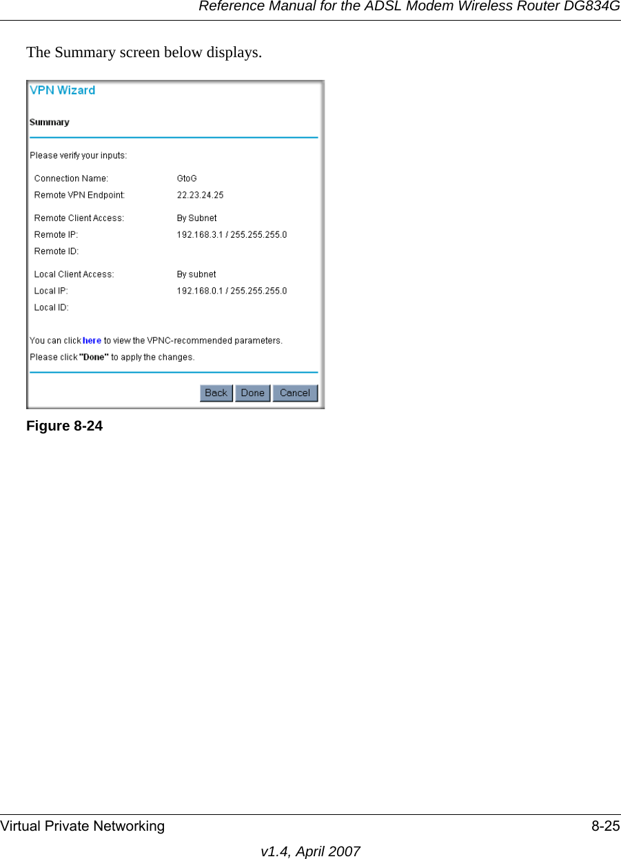 Reference Manual for the ADSL Modem Wireless Router DG834GVirtual Private Networking 8-25v1.4, April 2007The Summary screen below displays. Figure 8-24