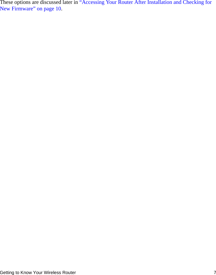 Getting to Know Your Wireless Router 7These options are discussed later in “Accessing Your Router After Installation and Checking for New Firmware” on page 10.