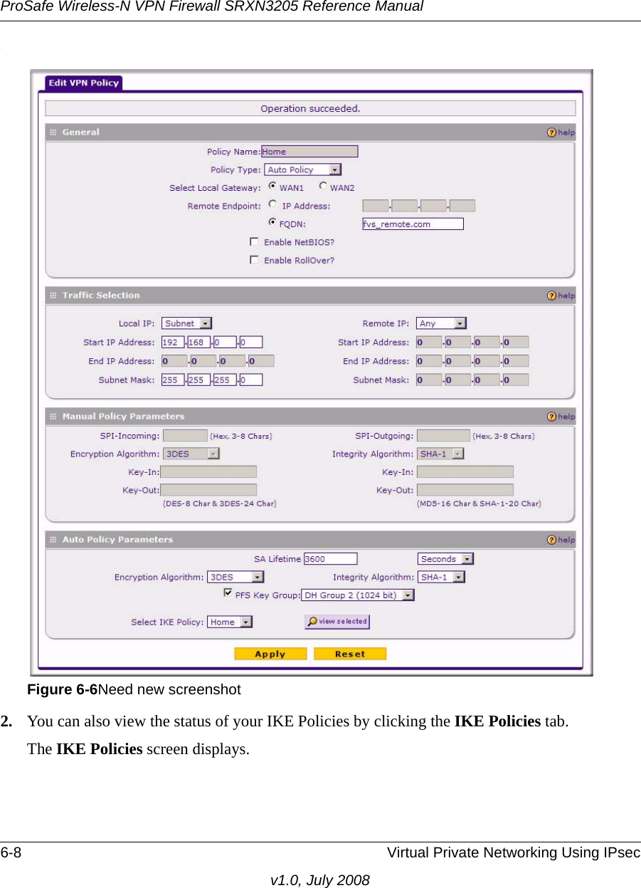 ProSafe Wireless-N VPN Firewall SRXN3205 Reference Manual6-8 Virtual Private Networking Using IPsecv1.0, July 2008.2. You can also view the status of your IKE Policies by clicking the IKE Policies tab. The IKE Policies screen displays.Figure 6-6Need new screenshot