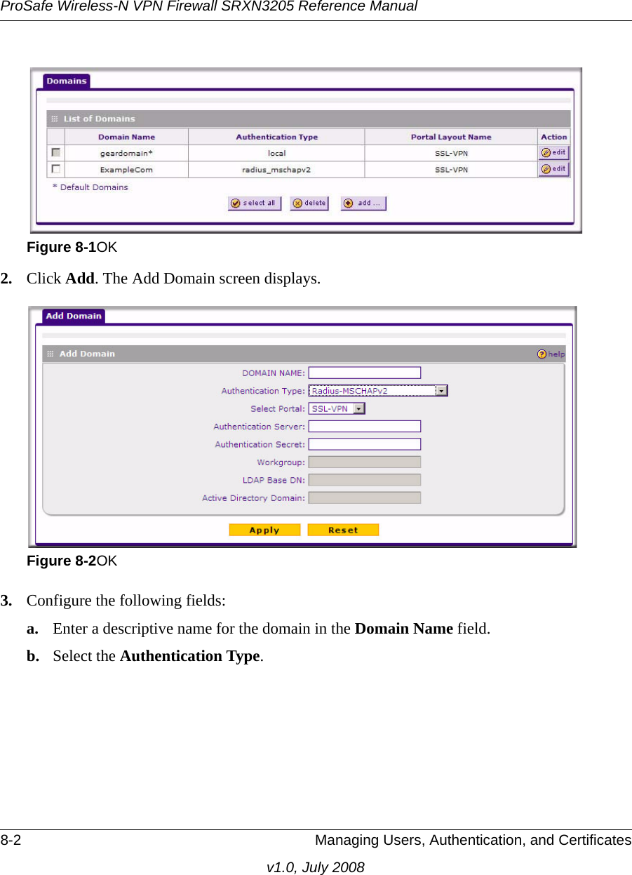 ProSafe Wireless-N VPN Firewall SRXN3205 Reference Manual8-2 Managing Users, Authentication, and Certificatesv1.0, July 20082. Click Add. The Add Domain screen displays.3. Configure the following fields:a. Enter a descriptive name for the domain in the Domain Name field. b. Select the Authentication Type.Figure 8-1OKFigure 8-2OK