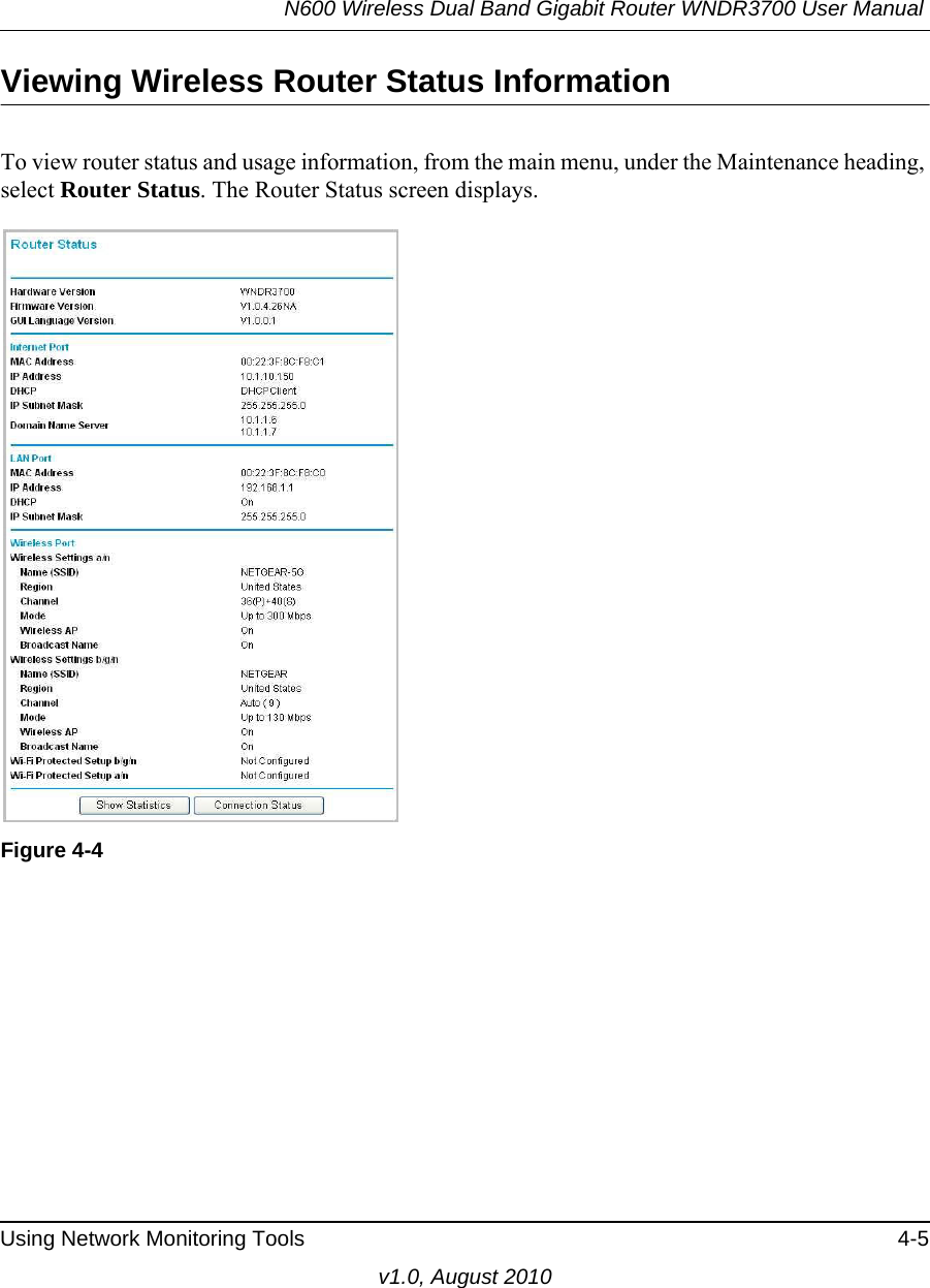 N600 Wireless Dual Band Gigabit Router WNDR3700 User Manual Using Network Monitoring Tools 4-5v1.0, August 2010Viewing Wireless Router Status InformationTo view router status and usage information, from the main menu, under the Maintenance heading, select Router Status. The Router Status screen displays. Figure 4-4