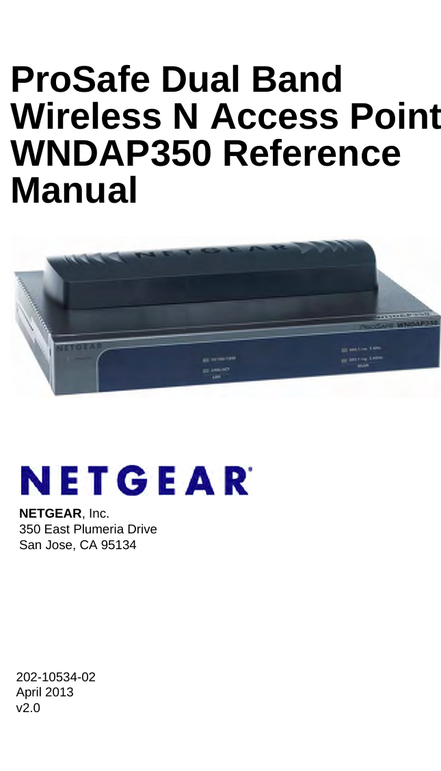 202-10534-02 April 2013v2.0NETGEAR, Inc.350 East Plumeria DriveSan Jose, CA 95134ProSafe Dual Band Wireless N Access Point WNDAP350 Reference Manual