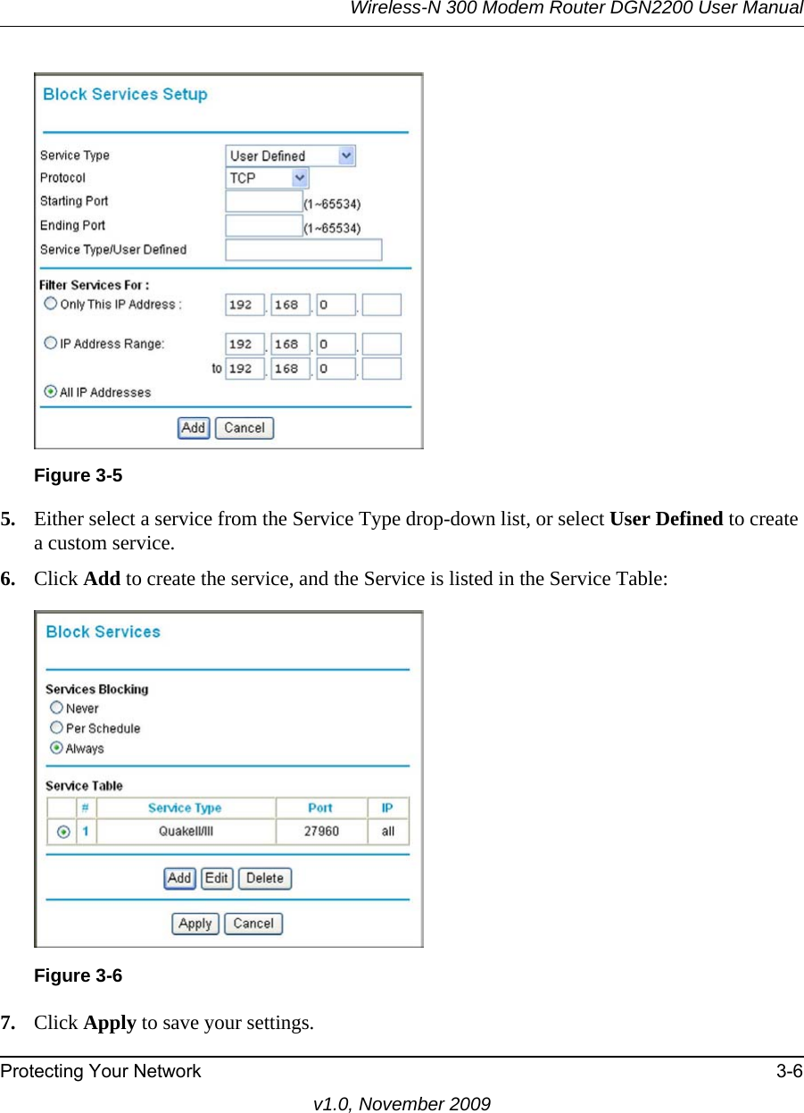 Wireless-N 300 Modem Router DGN2200 User ManualProtecting Your Network 3-6v1.0, November 20095. Either select a service from the Service Type drop-down list, or select User Defined to create a custom service.6. Click Add to create the service, and the Service is listed in the Service Table:7. Click Apply to save your settings.Figure 3-5Figure 3-6