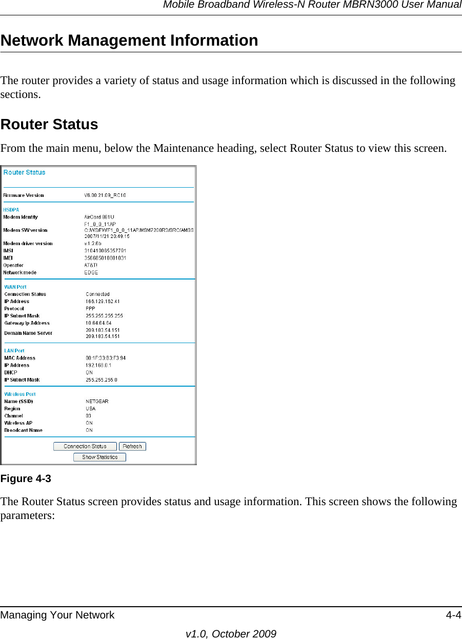 Mobile Broadband Wireless-N Router MBRN3000 User ManualManaging Your Network 4-4v1.0, October 2009Network Management InformationThe router provides a variety of status and usage information which is discussed in the following sections. Router StatusFrom the main menu, below the Maintenance heading, select Router Status to view this screen.The Router Status screen provides status and usage information. This screen shows the following parameters:Figure 4-3