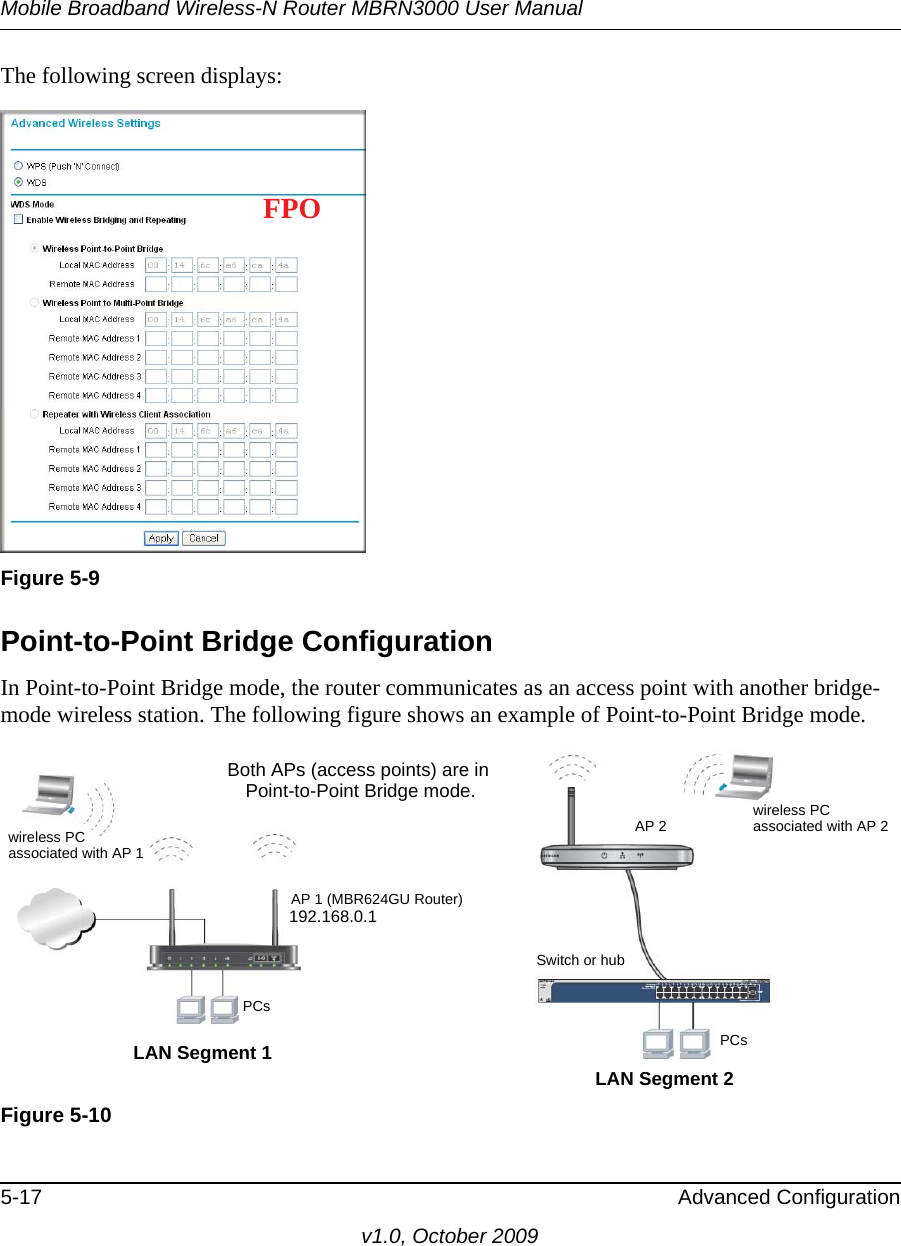 Mobile Broadband Wireless-N Router MBRN3000 User Manual5-17 Advanced Configurationv1.0, October 2009The following screen displays:Point-to-Point Bridge ConfigurationIn Point-to-Point Bridge mode, the router communicates as an access point with another bridge-mode wireless station. The following figure shows an example of Point-to-Point Bridge mode.Figure 5-9Figure 5-10FPOBoth APs (access points) are in Point-to-Point Bridge mode.LAN Segment 1LAN Segment 2192.168.0.1AP 1 (MBR624GU Router)AP 2 Switch or hubPCsPCswireless PCassociated with AP 1wireless PCassociated with AP 2